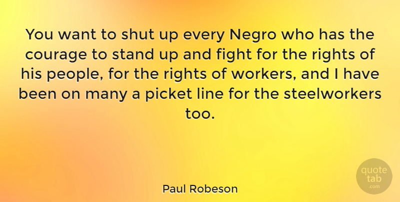 Paul Robeson Quote About Courage, Fighting, Rights: You Want To Shut Up...