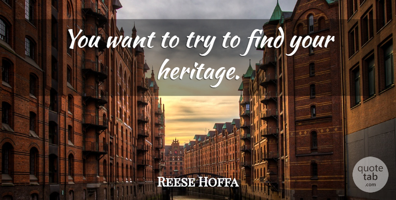Reese Hoffa Quote About Trying, Heritage, Want: You Want To Try To...