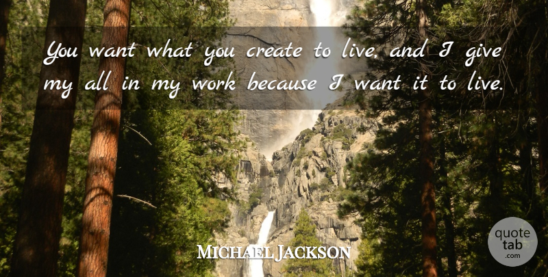 Michael Jackson Quote About Giving, Want: You Want What You Create...