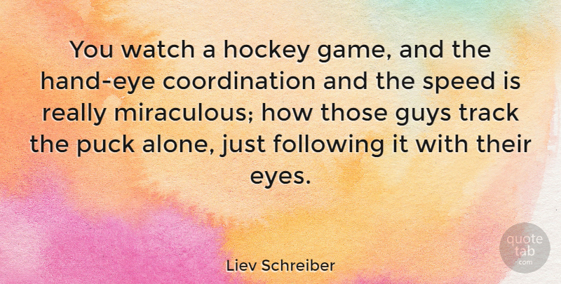 Liev Schreiber Quote About Eye, Hockey, Hands: You Watch A Hockey Game...