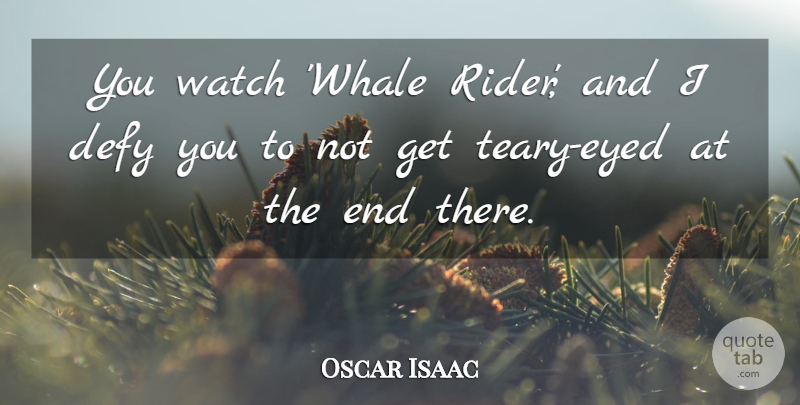 Oscar Isaac Quote About Defy, Watch: You Watch Whale Rider And...