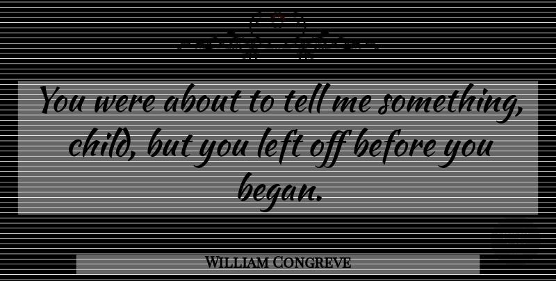 William Congreve Quote About Left: You Were About To Tell...