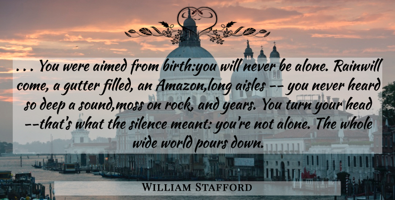 William Stafford Quote About Deep, Gutter, Head, Heard, Pours: You Were Aimed From Birthyou...