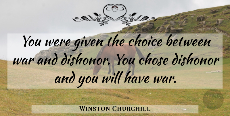 Winston Churchill Quote About War, Choices, Politics: You Were Given The Choice...