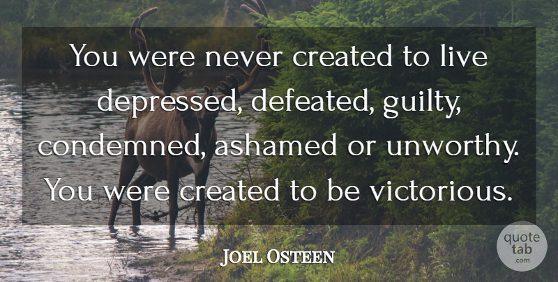 Joel Osteen Quote About Guilty, Defeated, Ashamed: You Were Never Created To...