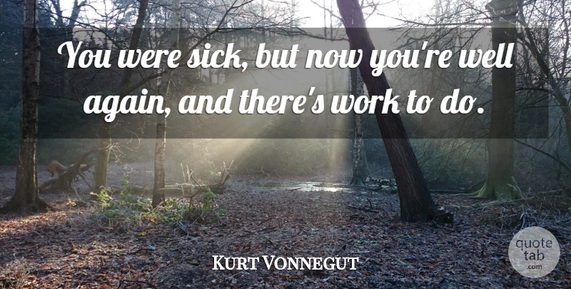 Kurt Vonnegut Quote About Get Well, Recovery, Sick: You Were Sick But Now...