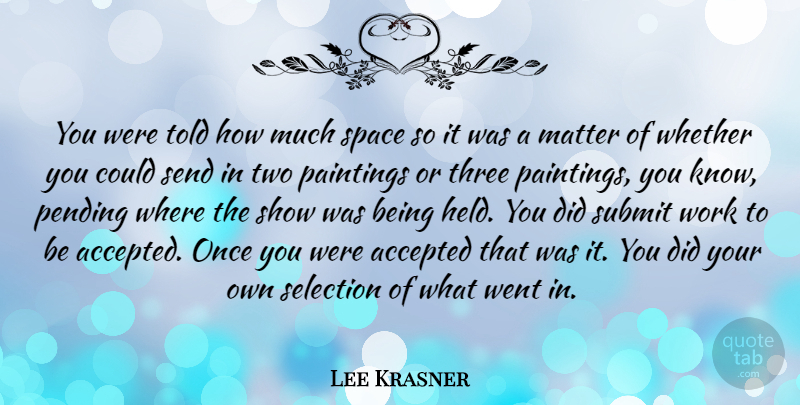 Lee Krasner Quote About Accepted, American Artist, Matter, Paintings, Selection: You Were Told How Much...
