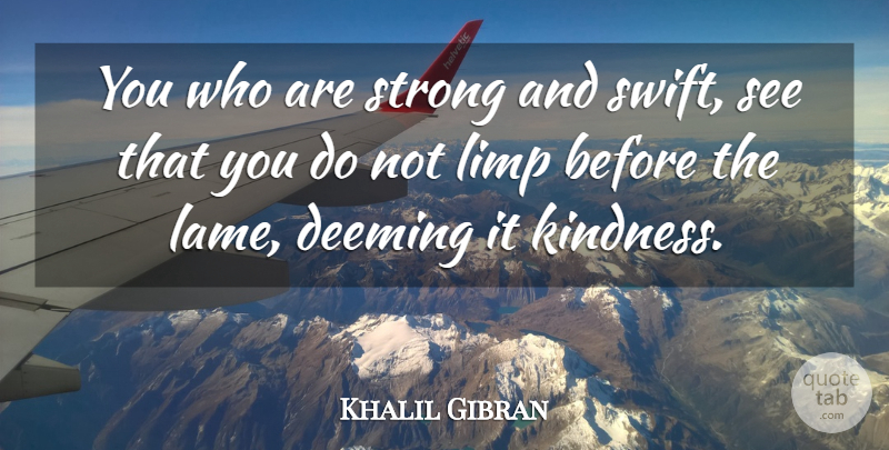 Khalil Gibran Quote About Strong, Kindness, Lame: You Who Are Strong And...