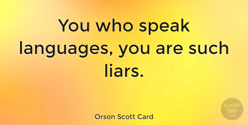 Orson Scott Card Quote About Liars, Lying, Language: You Who Speak Languages You...