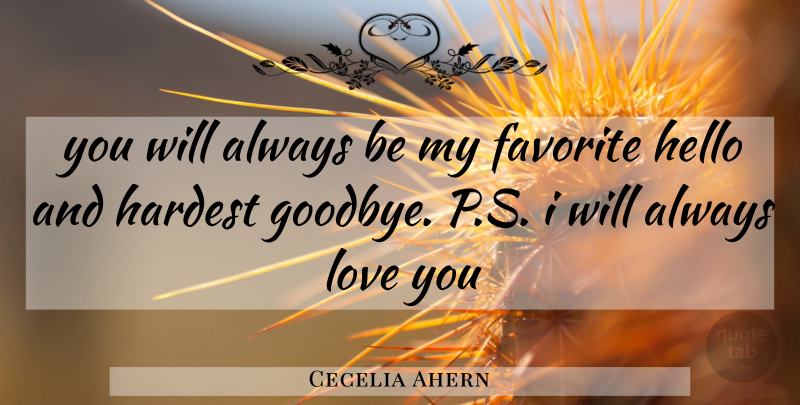 Cecelia Ahern Quote About Goodbye, Love You, Hello: You Will Always Be My...