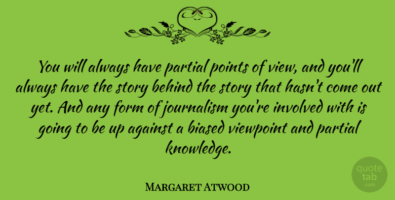 Margaret Atwood Quote About Views, Stories, Viewpoints: You Will Always Have Partial...