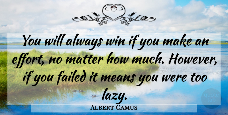 Albert Camus Quote About Mean, Winning, Effort: You Will Always Win If...