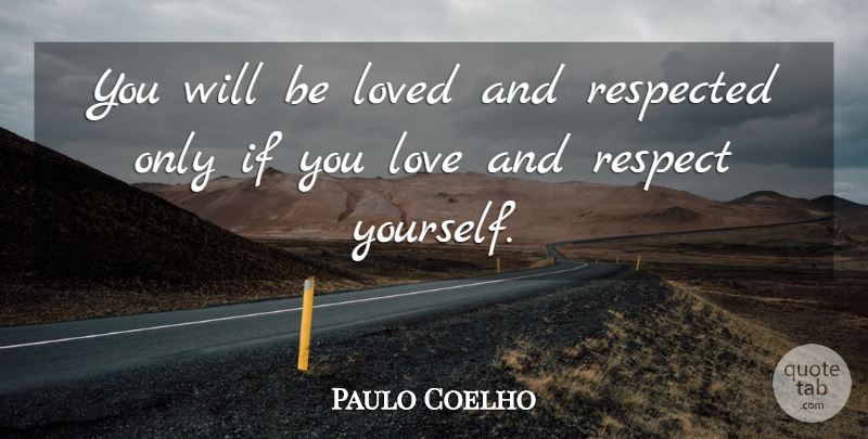 Paulo Coelho Quote About Respect Yourself, Love And Respect, Ifs: You Will Be Loved And...