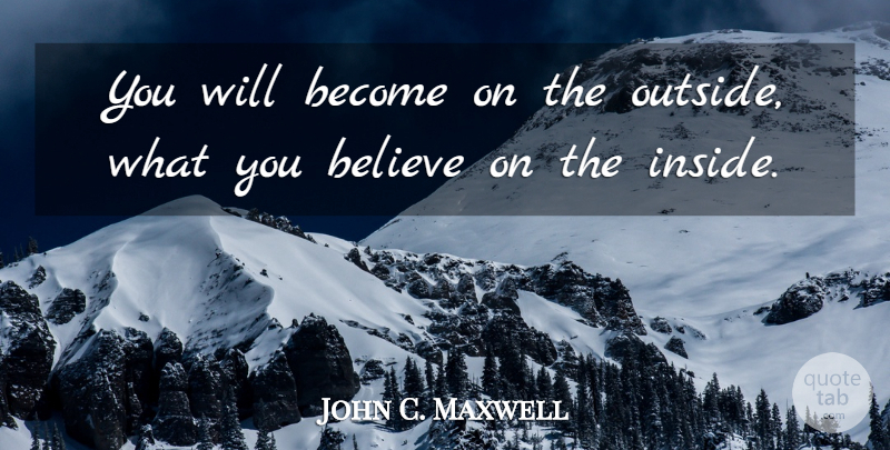 John C. Maxwell Quote About Believe: You Will Become On The...