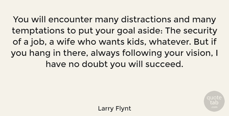 Larry Flynt Quote About Jobs, Business, Believe: You Will Encounter Many Distractions...