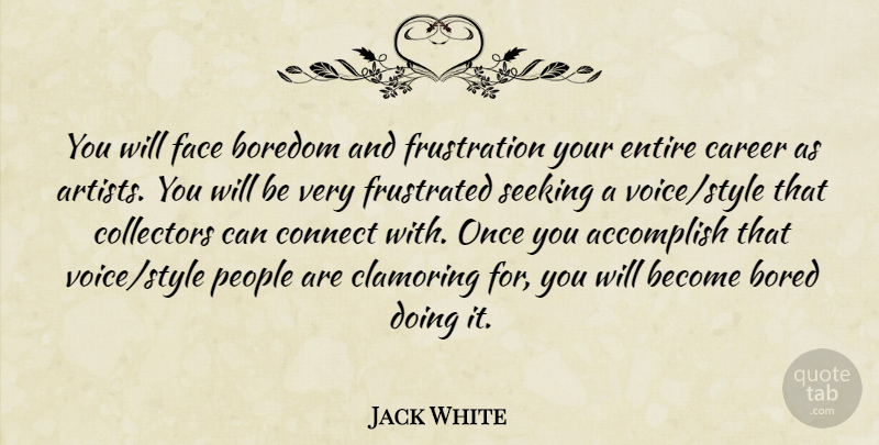 Jack White Quote About Artist, Frustration, Careers: You Will Face Boredom And...