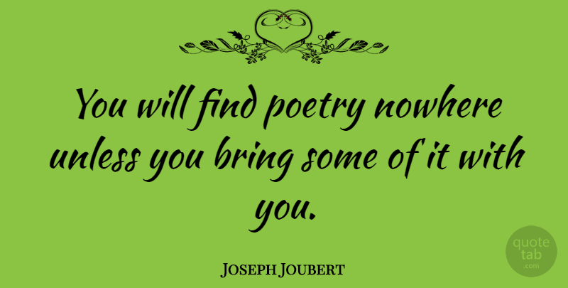 Joseph Joubert Quote About Poetry, Poetic, Great Poetry: You Will Find Poetry Nowhere...