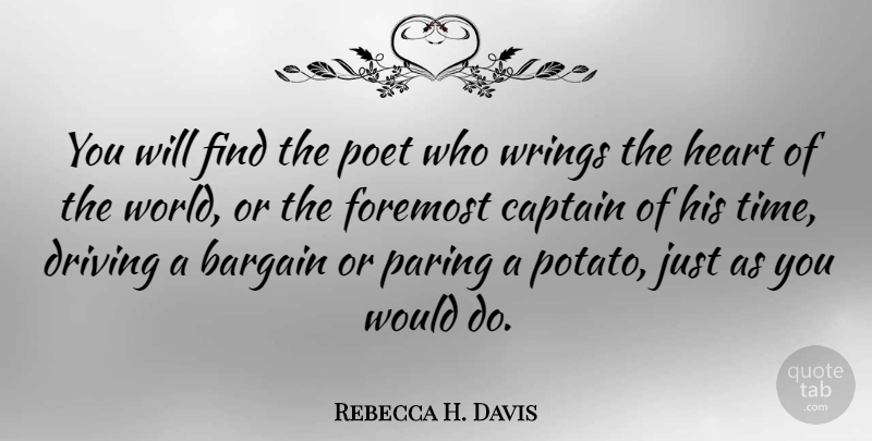 Rebecca H. Davis Quote About Bargain, Captain, Driving, Foremost, Heart: You Will Find The Poet...