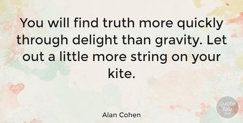Alan Cohen Quote About Kites, Littles, Delight: You Will Find Truth More...