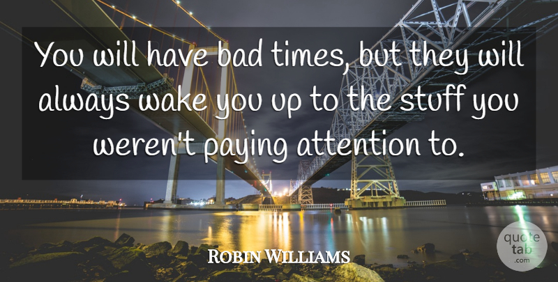 Robin Williams Quote About Life, Philosophy, Memorable: You Will Have Bad Times...