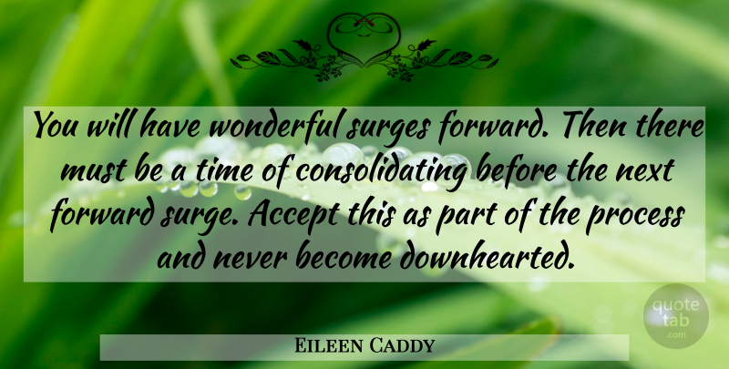 Eileen Caddy Quote About Next, Wonderful, Accepting: You Will Have Wonderful Surges...