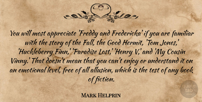 Mark Helprin Quote About Appreciate, Cousin, Emotional, Enjoy, Familiar: You Will Most Appreciate Freddy...