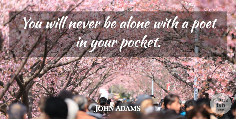 John Adams Quote About Life And Love, Poetry, Liberty: You Will Never Be Alone...