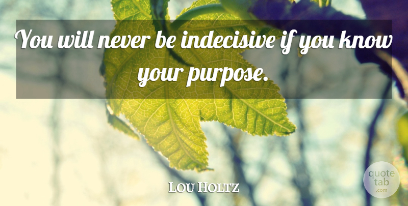Lou Holtz Quote About Purpose, Indecisive, Ifs: You Will Never Be Indecisive...