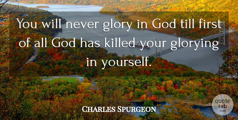 Charles Spurgeon Quote About Firsts, Glory: You Will Never Glory In...