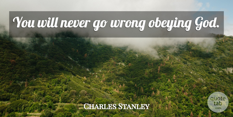 Charles Stanley Quote About Obeying God, Obeying: You Will Never Go Wrong...