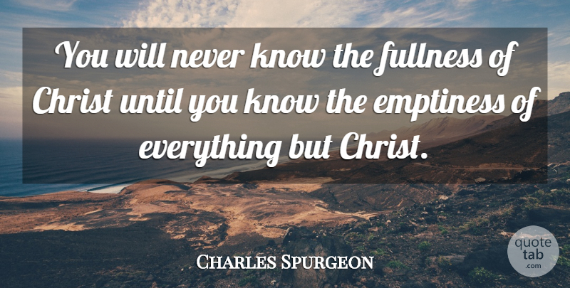 Charles Spurgeon Quote About Emptiness, Christ, Fullness: You Will Never Know The...