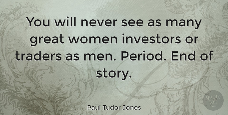 Paul Tudor Jones Quote About Great, Investors, Men, Traders, Women: You Will Never See As...