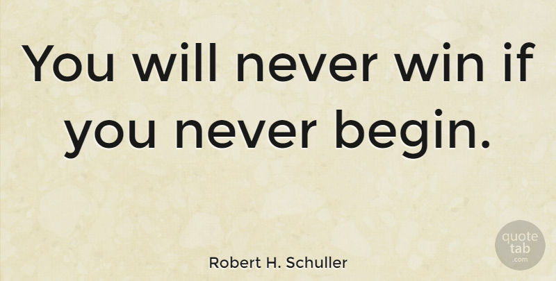 Robert H. Schuller Quote About New Beginnings, Winning, New Start: You Will Never Win If...