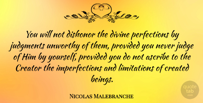 Nicolas Malebranche Quote About Judging, Perfection, Judgment: You Will Not Dishonor The...