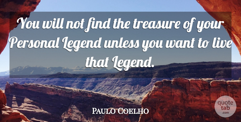 Paulo Coelho Quote About Life, Want, Legends: You Will Not Find The...