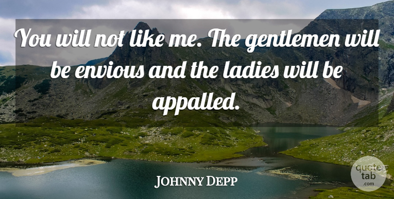 Johnny Depp Quote About Envious, Gentlemen, Ladies: You Will Not Like Me...