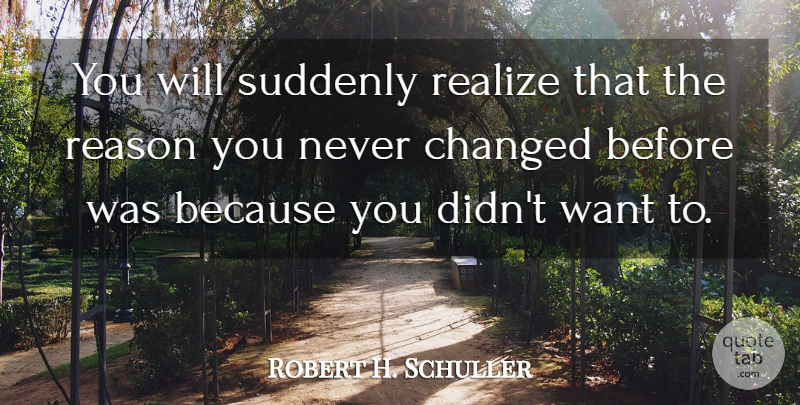 Robert H. Schuller Quote About Change, Want, Realizing: You Will Suddenly Realize That...