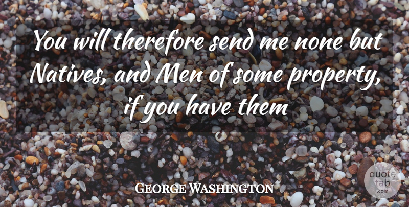 George Washington Quote About Men, None, Send, Therefore: You Will Therefore Send Me...