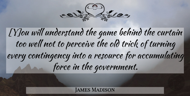 James Madison Quote About Government, Games, Resources: You Will Understand The Game...