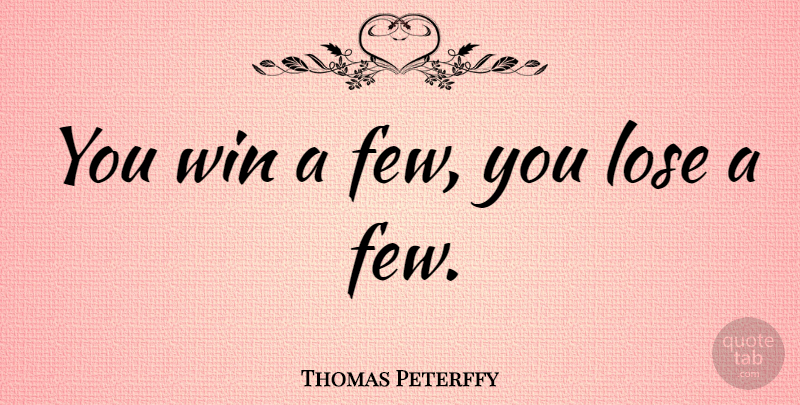 Thomas Peterffy Quote About Proverbs: You Win A Few You...