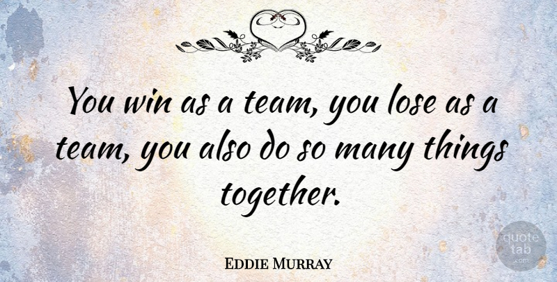 Eddie Murray Quote About American Athlete, Lose: You Win As A Team...