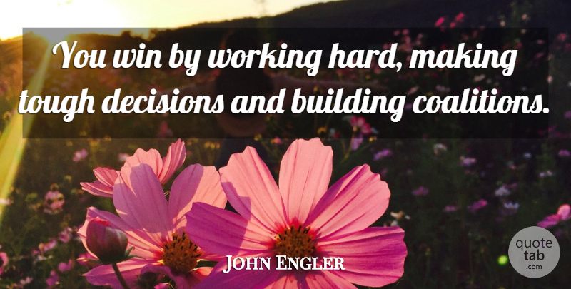 John Engler Quote About Work, Winning, Decision: You Win By Working Hard...