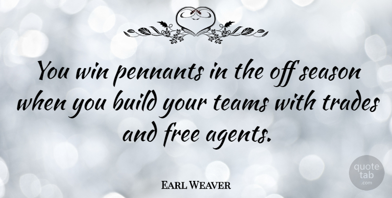 Earl Weaver Quote About Team, Winning, Agents: You Win Pennants In The...
