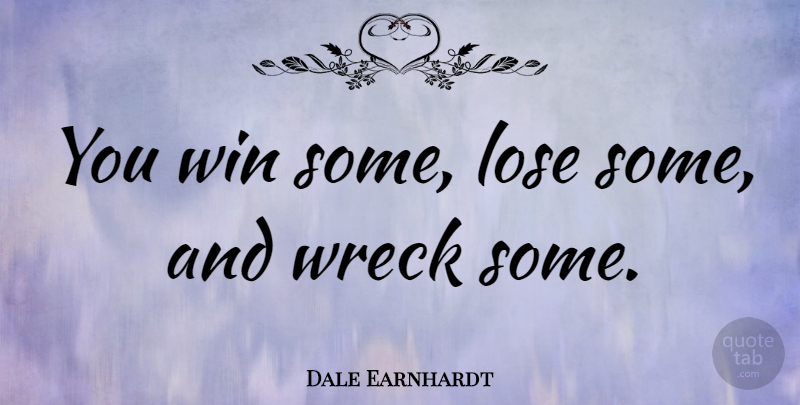 Dale Earnhardt Quote About Sports, Winning, Nascar Racing: You Win Some Lose Some...