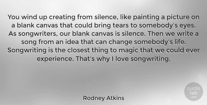 Rodney Atkins Quote About Song, Writing, Eye: You Wind Up Creating From...