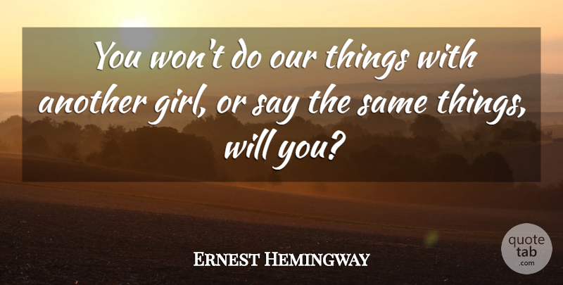 Ernest Hemingway Quote About Girl, Farewell To Arms, Another Girl: You Wont Do Our Things...