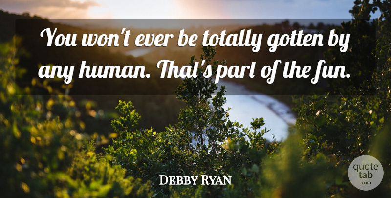 Debby Ryan Quote About Fun, Humans: You Wont Ever Be Totally...