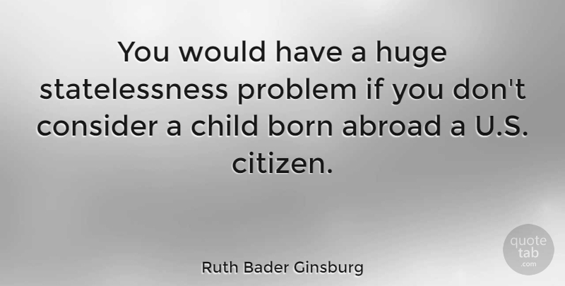 Ruth Bader Ginsburg Quote About Children, Citizens, Problem: You Would Have A Huge...