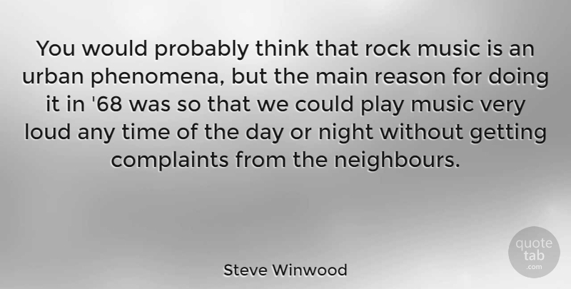 Steve Winwood Quote About Complaints, Loud, Main, Music, Reason: You Would Probably Think That...