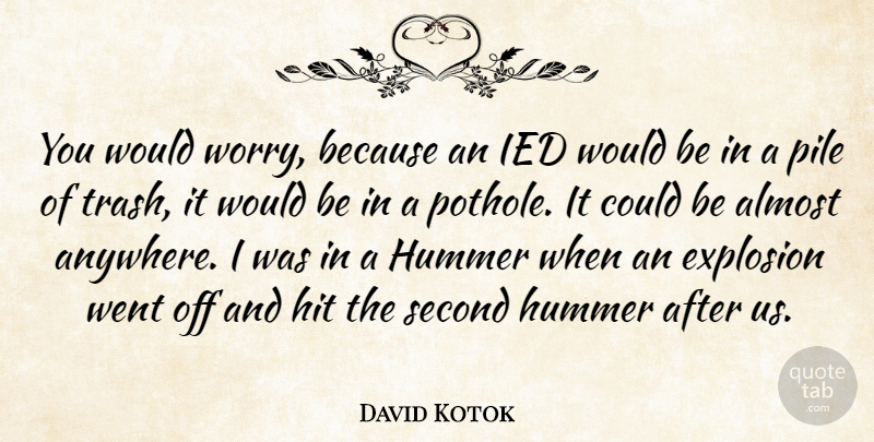 David Kotok Quote About Almost, Explosion, Hit, Pile, Second: You Would Worry Because An...